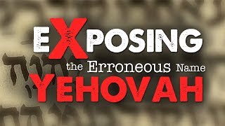 Exposing the Erroneous Name Yehovah [upl. by Issim518]