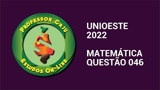 UNIOESTE 2022  MATEMÁTICA  QUESTÃO 046 [upl. by Ennovyahs]