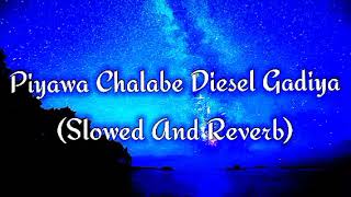 Piyawa Chalabe Diesel Gadiya Slowed And Reverb [upl. by Rigdon]