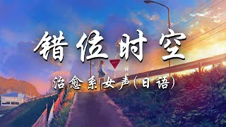 治愈系女声日语版  错位时空  Cuo Wei Shi Kong 一开口就甜到融化！【动态歌词】梦音茶糯 [upl. by Arikihs777]