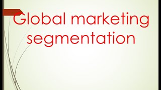 International marketing Unit 2 quotglobal marketing segmentationquot PART 1 [upl. by Sharleen]