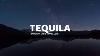 Tequila lyrics  Music Travel Love [upl. by Ailemor231]