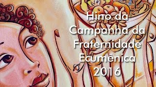 Hino da Campanha da Fraternidade Ecumênica 2016 com letra [upl. by Akihsat]