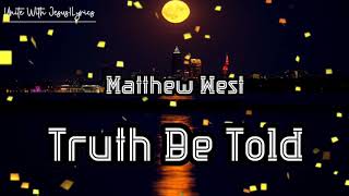 Matthew WestTruth Be ToldLyrics [upl. by Bosch]